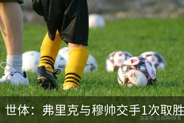 世体：弗里克与穆帅交手1次取胜 他近十年拿过4个联赛冠军穆帅0个