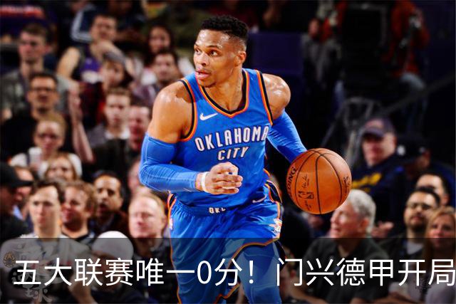 五大联赛唯一0分！门兴德甲开局6轮全败垫底，进8球的同时丢20球