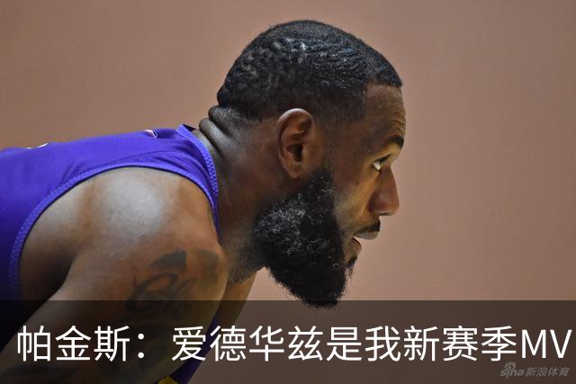 帕金斯：爱德华兹是我新赛季MVP之选 唐斯夺冠会刺激他进步