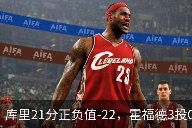 库里21分正负值-22，霍福德3投0中他仍力挺