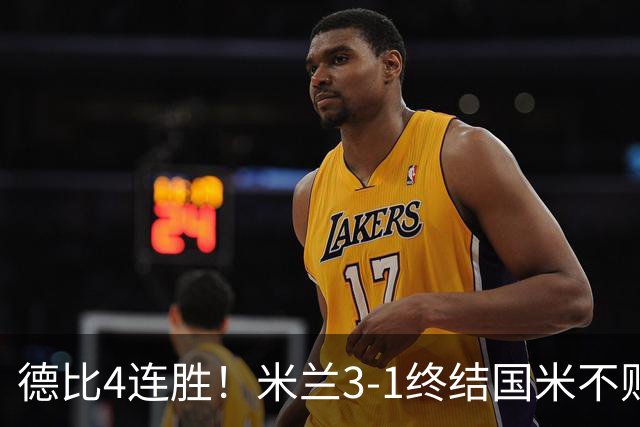 德比4连胜！米兰3-1终结国米不败 莫雷拉1射2传美队、拉比奥破门