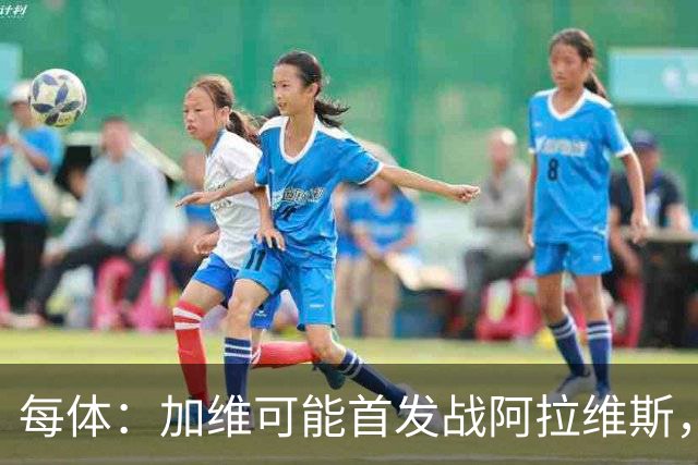 每体：加维可能首发战阿拉维斯，巴萨中场迎新组合