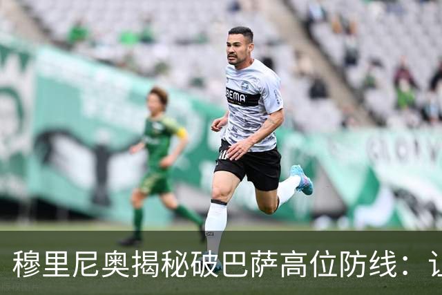 穆里尼奥揭秘破巴萨高位防线：让中场去冲