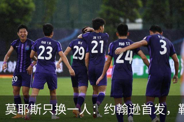 莫耶斯只换一人：约翰逊首发，勒尔坐回替补席