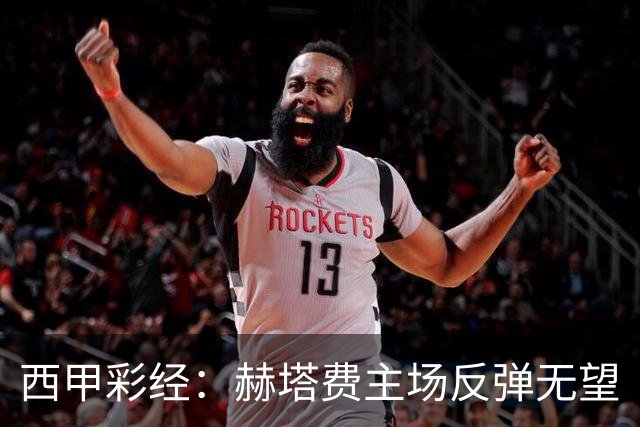 西甲彩经：赫塔费主场反弹无望