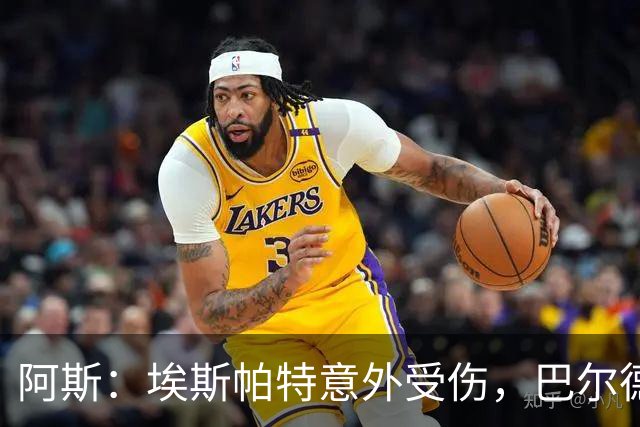 阿斯：埃斯帕特意外受伤，巴尔德迎来新机会救赎自己