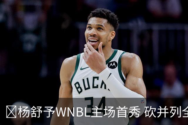 👏杨舒予WNBL主场首秀 砍并列全场最高20分3板1断 三分6中4
