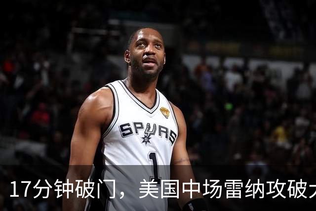 17分钟破门，美国中场雷纳攻破大巴黎球门
